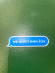 “We Didn’t Even Kiss” Sticker
