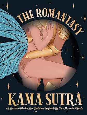 The Romantasy Kama Sutra : 64 Swoon-Worthy Sex Positions Inspired By Your Favorite Novels