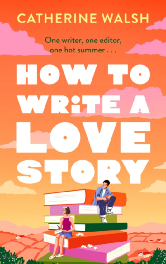 How to Write a Love Story : the HOTTEST opposites-attract, forced-proximity rom com of the summer – set in the world of books!