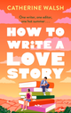 How to Write a Love Story : the HOTTEST opposites-attract, forced-proximity rom com of the summer – set in the world of books!