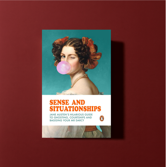 Sense and Situationships : Jane Austen's Hilarious Guide to Ghosting, Courtships and Bagging Your Mr Darcy