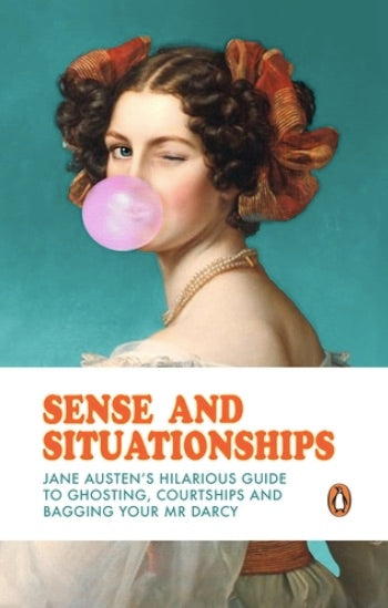 Sense and Situationships : Jane Austen's Hilarious Guide to Ghosting, Courtships and Bagging Your Mr Darcy